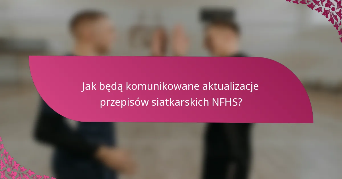 Jak będą komunikowane aktualizacje przepisów siatkarskich NFHS?