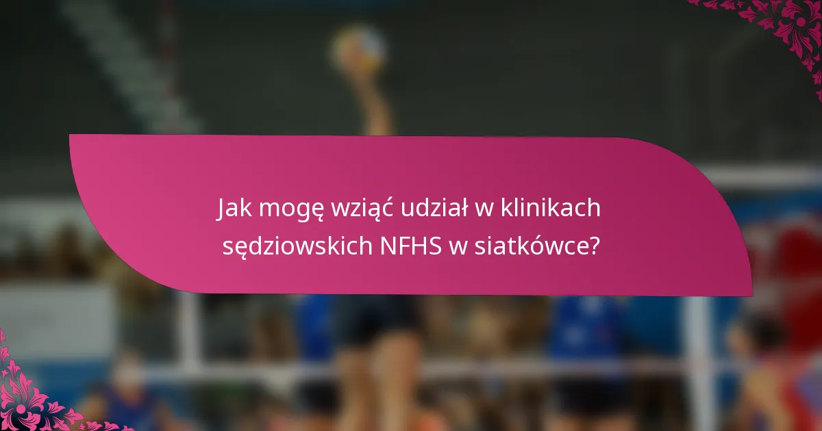Jak mogę wziąć udział w klinikach sędziowskich NFHS w siatkówce?