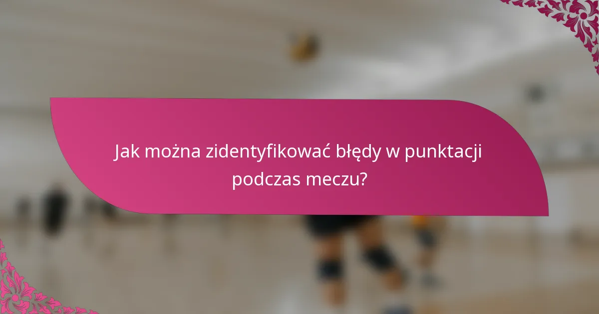 Jak można zidentyfikować błędy w punktacji podczas meczu?