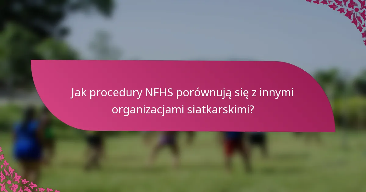 Jak procedury NFHS porównują się z innymi organizacjami siatkarskimi?
