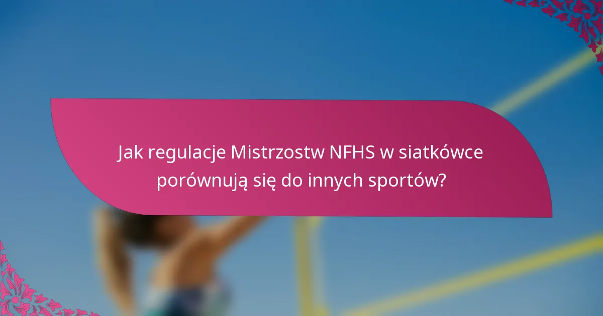 Jak regulacje Mistrzostw NFHS w siatkówce porównują się do innych sportów?