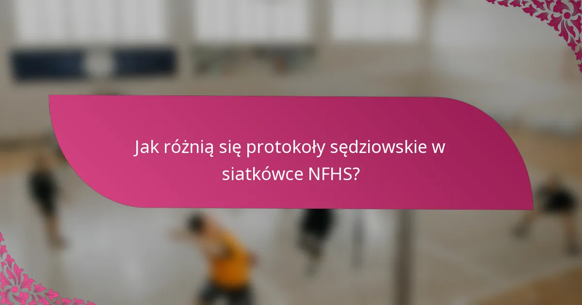 Jak różnią się protokoły sędziowskie w siatkówce NFHS?