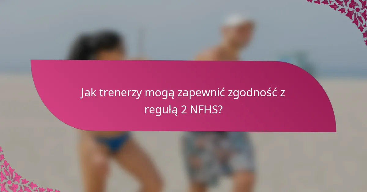 Jak trenerzy mogą zapewnić zgodność z regułą 2 NFHS?