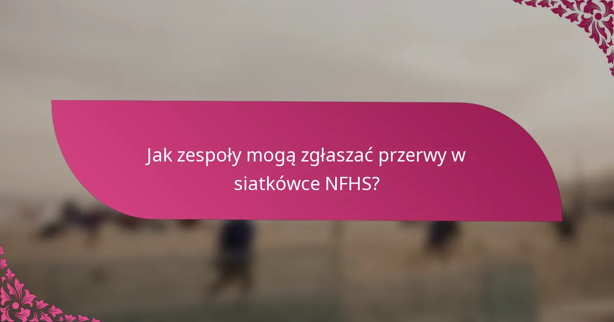 Jak zespoły mogą zgłaszać przerwy w siatkówce NFHS?