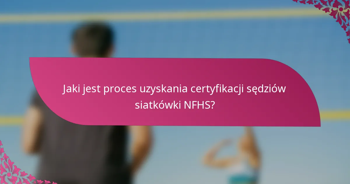 Jaki jest proces uzyskania certyfikacji sędziów siatkówki NFHS?