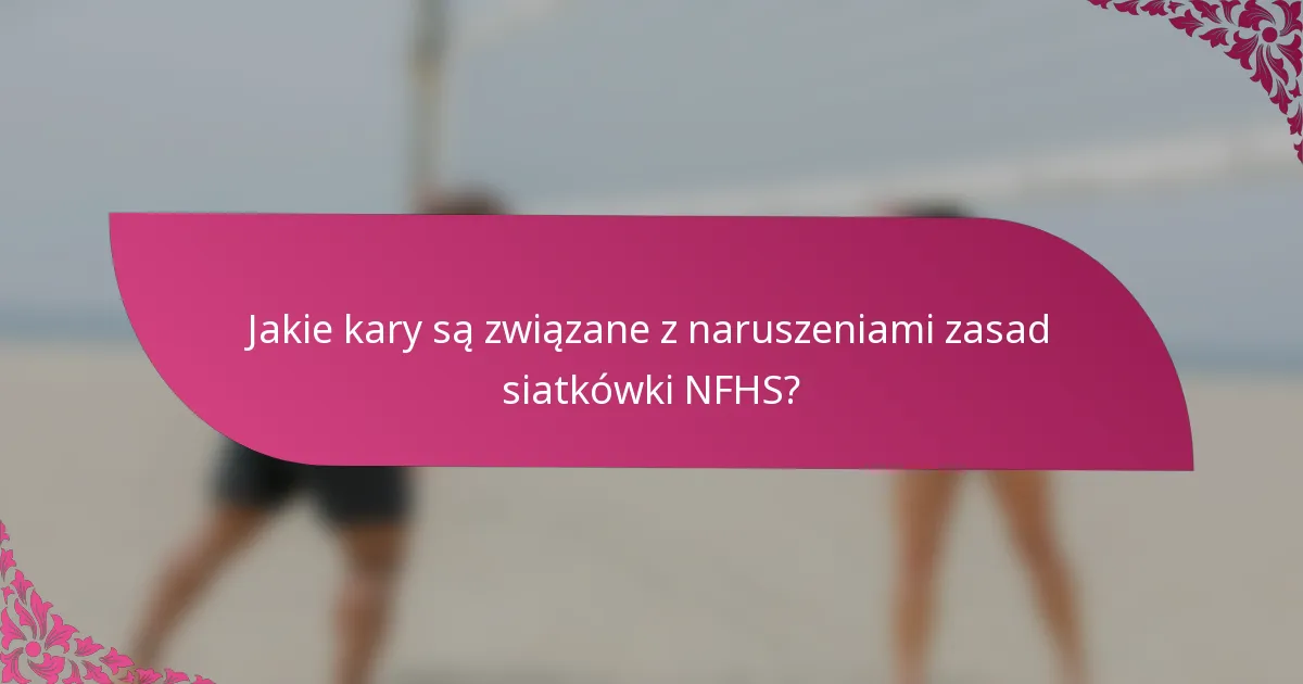 Jakie kary są związane z naruszeniami zasad siatkówki NFHS?
