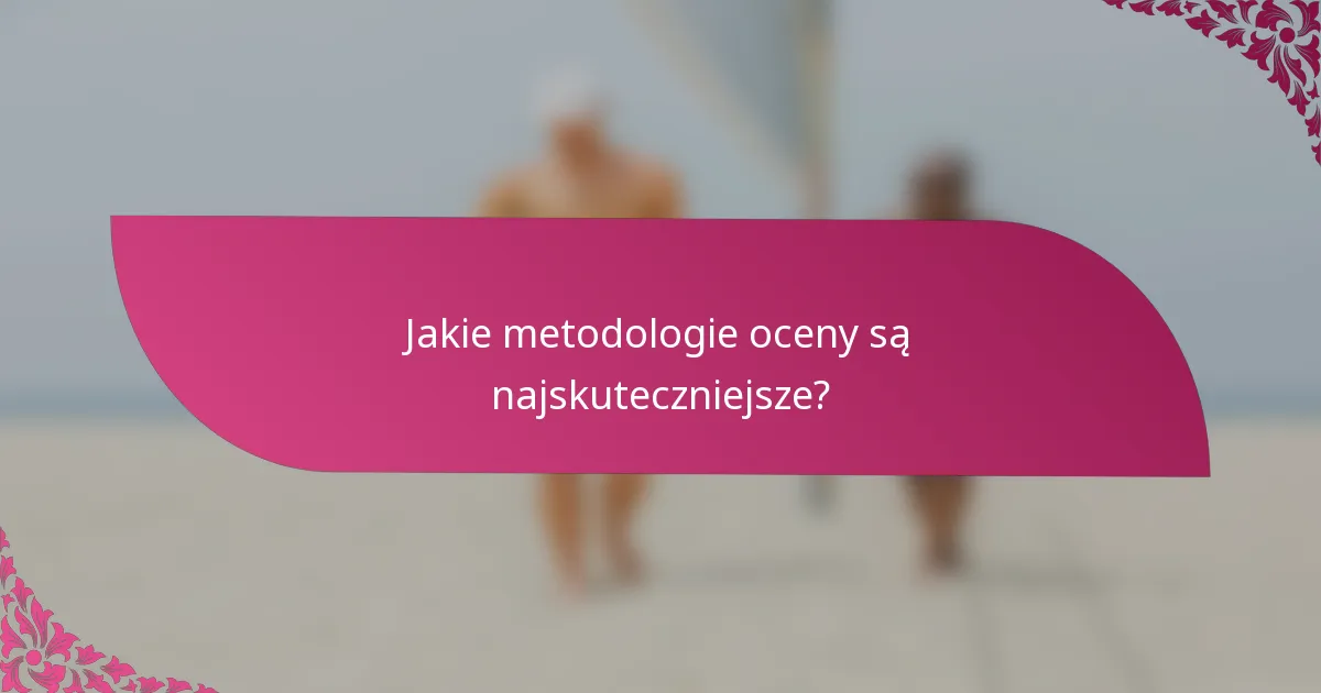 Jakie metodologie oceny są najskuteczniejsze?