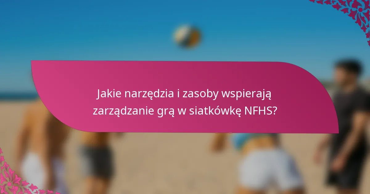 Jakie narzędzia i zasoby wspierają zarządzanie grą w siatkówkę NFHS?