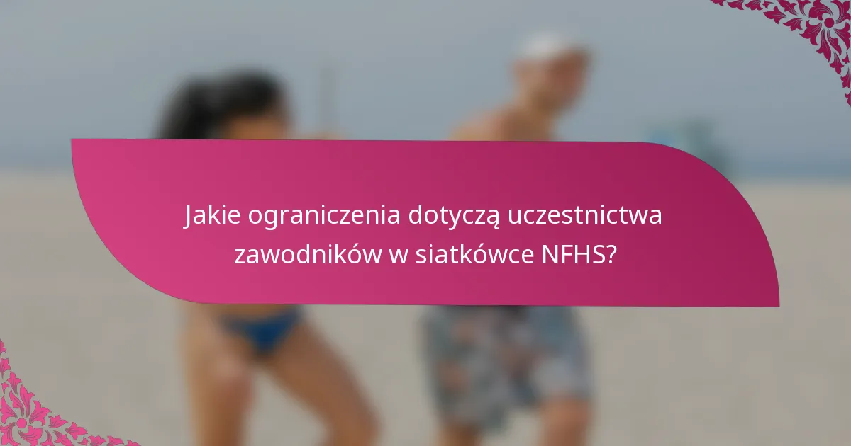 Jakie ograniczenia dotyczą uczestnictwa zawodników w siatkówce NFHS?