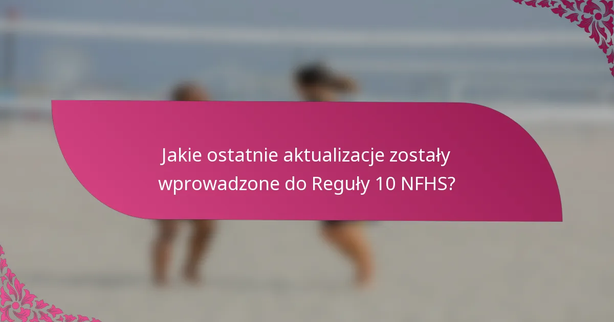 Jakie ostatnie aktualizacje zostały wprowadzone do Reguły 10 NFHS?