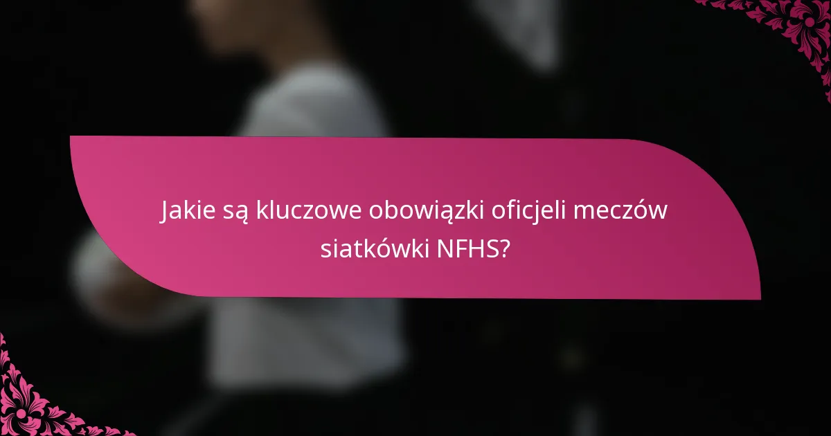 Jakie są kluczowe obowiązki oficjeli meczów siatkówki NFHS?