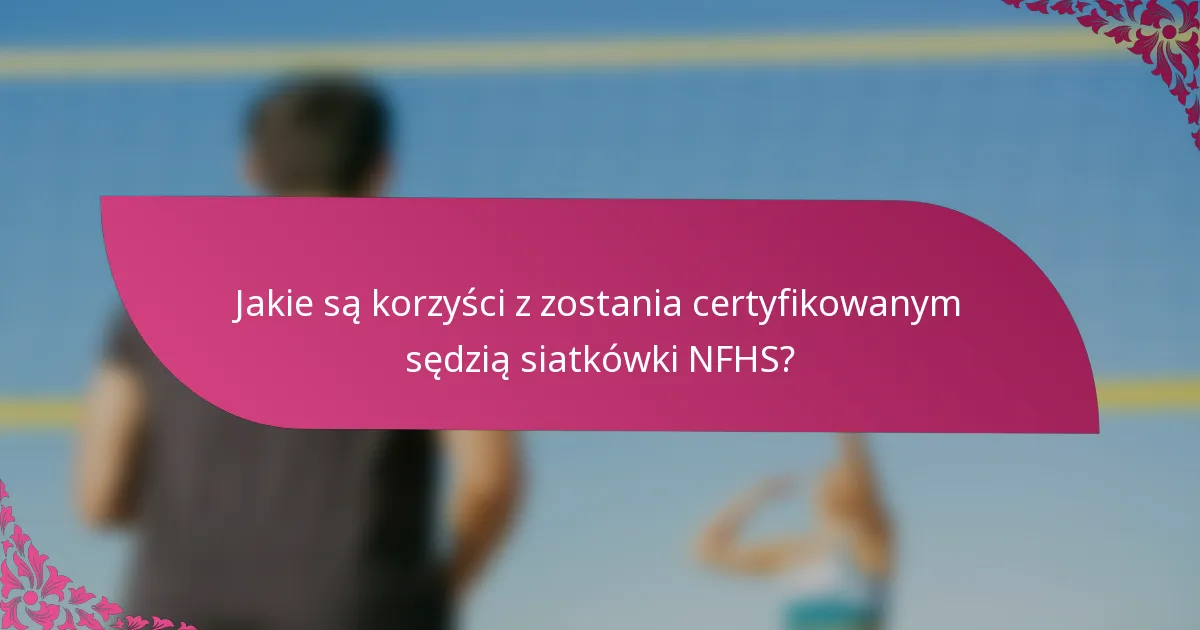 Jakie są korzyści z zostania certyfikowanym sędzią siatkówki NFHS?