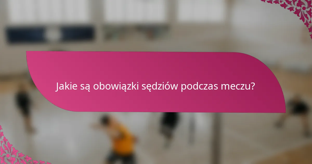 Jakie są obowiązki sędziów podczas meczu?