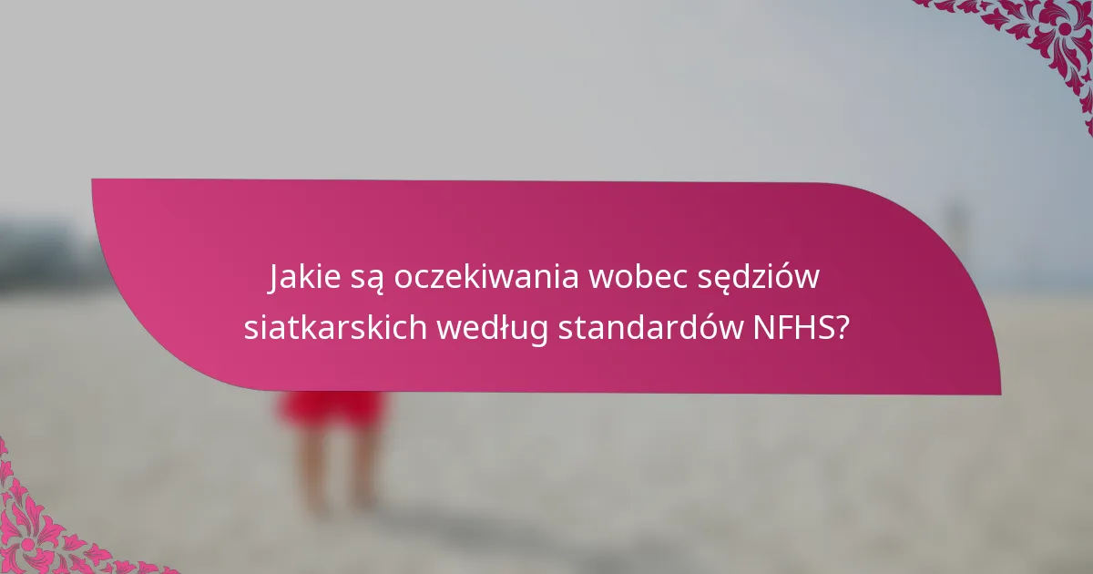Jakie są oczekiwania wobec sędziów siatkarskich według standardów NFHS?