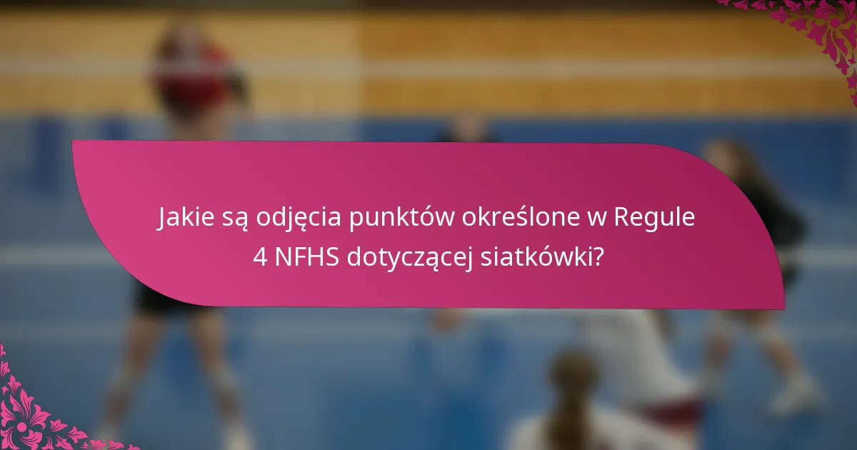Jakie są odjęcia punktów określone w Regule 4 NFHS dotyczącej siatkówki?