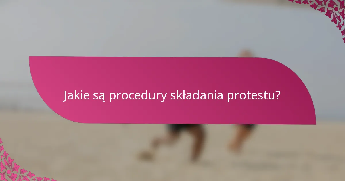 Jakie są procedury składania protestu?