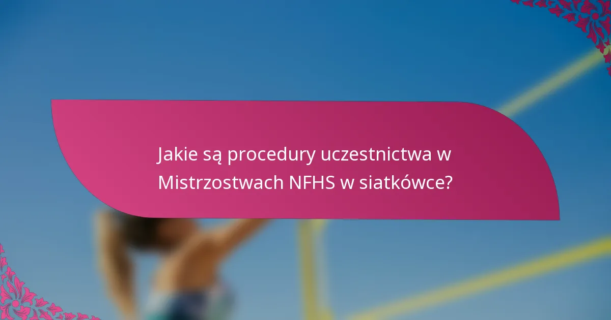 Jakie są procedury uczestnictwa w Mistrzostwach NFHS w siatkówce?