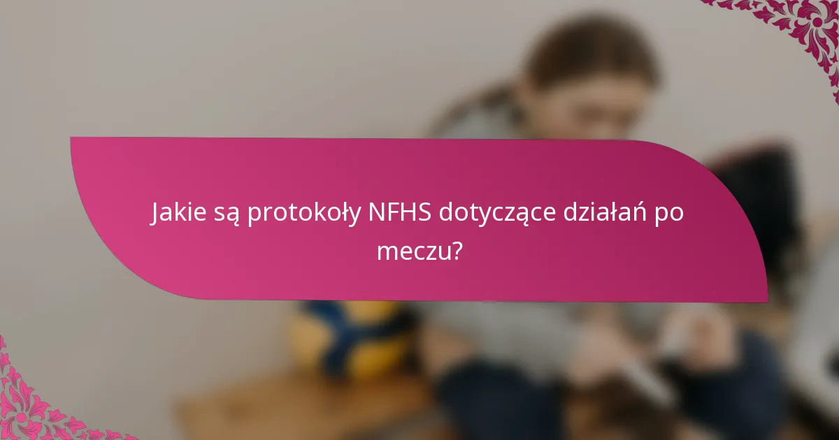 Jakie są protokoły NFHS dotyczące działań po meczu?