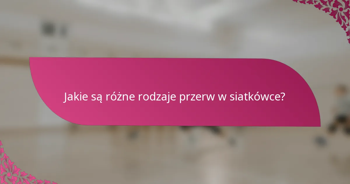 Jakie są różne rodzaje przerw w siatkówce?