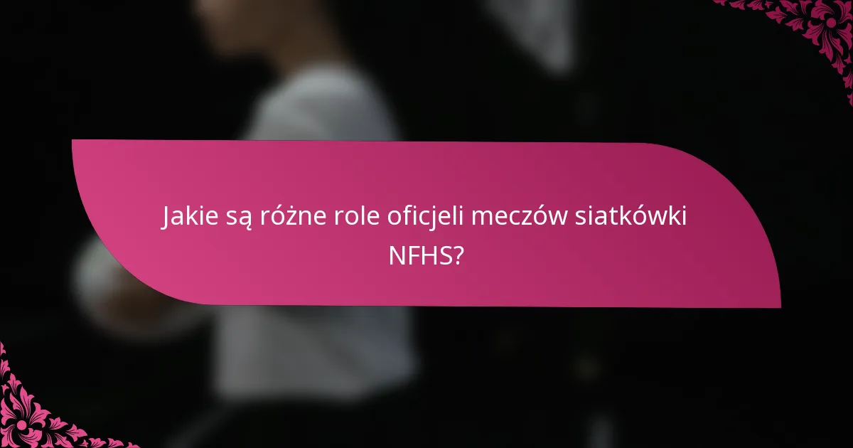 Jakie są różne role oficjeli meczów siatkówki NFHS?