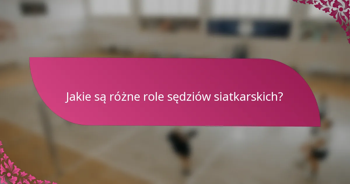 Jakie są różne role sędziów siatkarskich?