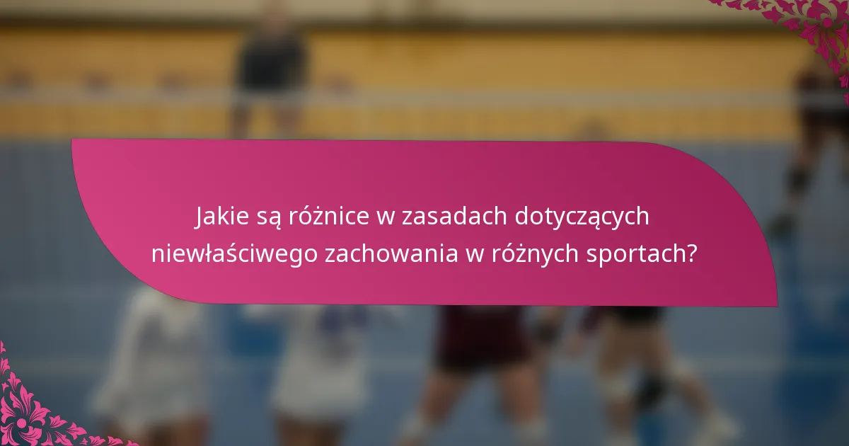 Jakie są różnice w zasadach dotyczących niewłaściwego zachowania w różnych sportach?