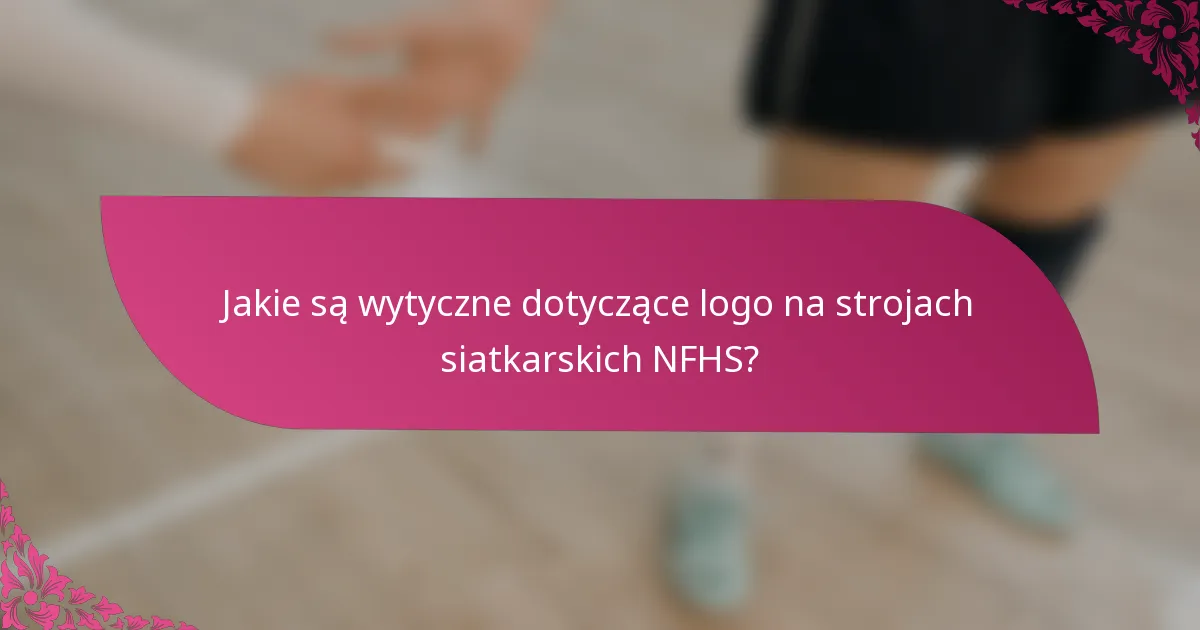 Jakie są wytyczne dotyczące logo na strojach siatkarskich NFHS?