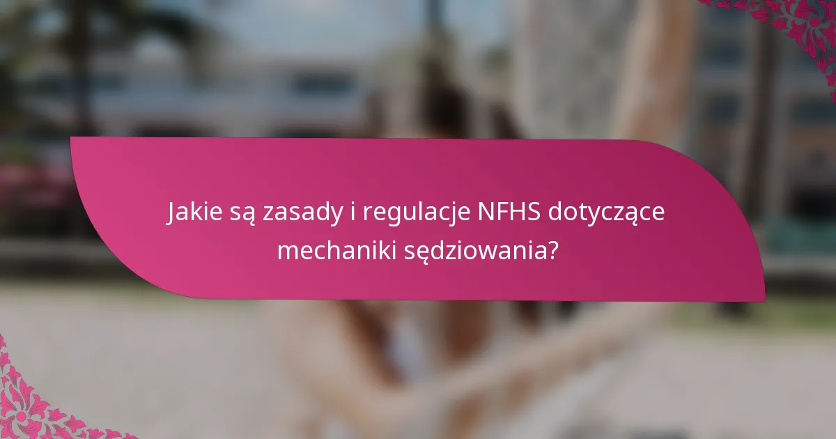 Jakie są zasady i regulacje NFHS dotyczące mechaniki sędziowania?