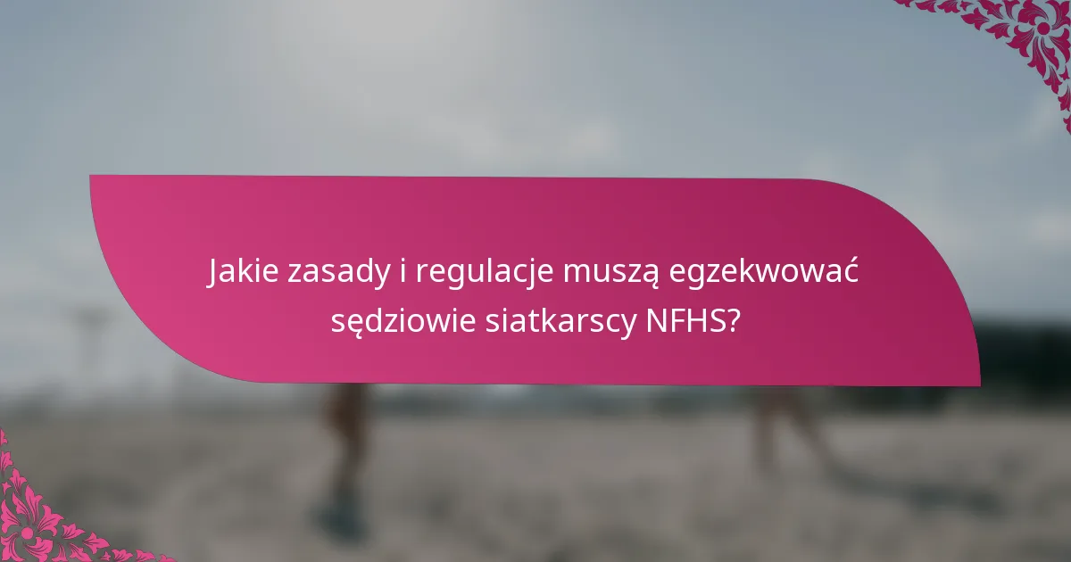 Jakie zasady i regulacje muszą egzekwować sędziowie siatkarscy NFHS?
