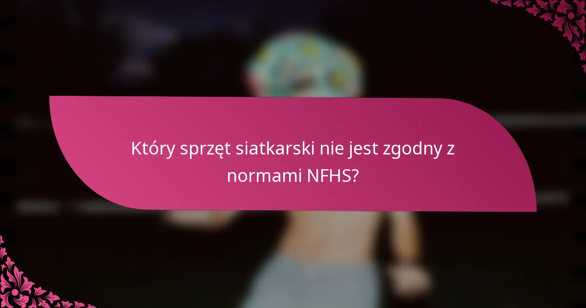 Który sprzęt siatkarski nie jest zgodny z normami NFHS?